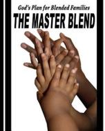 The Master Blend: God's Plan for Today's Blended Family di Beaufort McGowan edito da Createspace