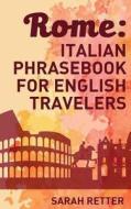 Rome: Italian Phrasebook for English Travelers: The Most Frequent Phrases You Need to Get Around When Traveling in Rome. di Sarah Retter edito da Createspace