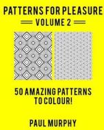 Patterns for Pleasure Colouring Book Volume 2: 50 Incredible Patterns to Help You Relax and Get Inspired di Paul Murphy edito da Createspace