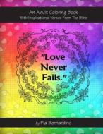 "Love Never Fails": An Adult Coloring Book with Inspirational Verses from the Bible di Pia Bernardino edito da Createspace