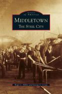 Middletown: The Steel City di Roger Leroy Miller, George C. Crout edito da ARCADIA LIB ED