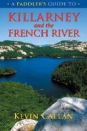 A Paddler's Guide to Killarney and the French River di Kevin Callan edito da BOSTON MILLS PR