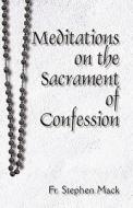 Meditations On The Sacrament Of Confession di Fr Stephen Mack edito da America Star Books