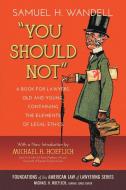 You Should Not. a Book for Lawyers, Old and Young, Containing the Elements of Legal Ethics di Samuel H. Wandell edito da The Lawbook Exchange, Ltd.