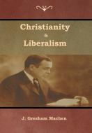 Christianity & Liberalism di J. Gresham Machen edito da Bibliotech Press