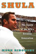 Shula: The Coach of the Nfl's Greatest Generation di Mark Ribowsky edito da LIVERIGHT PUB CORP