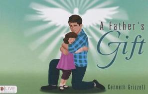 A Father's Gift di Kenneth Grizzell edito da Tate Publishing & Enterprises