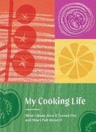 My Cooking Life: What I Made, How It Turned Out, and How I Felt about It di Spruce Books edito da SPRUCE BOOKS