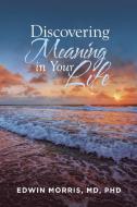 Discovering Meaning in Your Life di Md Morris edito da Page Publishing, Inc.