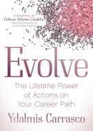 Evolve: The Lifetime Power of Actions on Your Career Path di Ydalmis Carrasco edito da MORGAN JAMES PUB