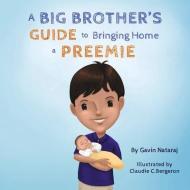 A Big Brother's Guide to Bringing Home a Preemie di Gavin Nataraj edito da BOOKBABY