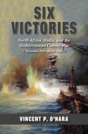 Six Victories: North Africa Malta and the Mediterranean Convoy War November 1941-March 1942 di Vincent O'Hara edito da U S NAVAL INST PR