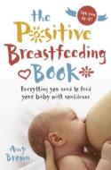 The Positive Breastfeeding Book di A. Brown edito da Pinter & Martin Ltd.