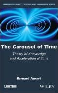 The Carousel Of Time Theory Of Knowled di Bernard Ancori edito da Wiley