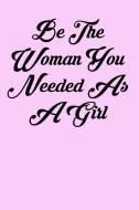 Be the Woman You Needed as a Girl: 6x9 Inspirational Quote Journal for Women and Girls (Pink) di Amy Mesa edito da INDEPENDENTLY PUBLISHED