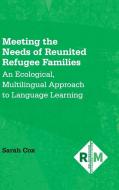 Meeting The Needs Of Reunited Refugee Families di Sarah Cox edito da Channel View Publications