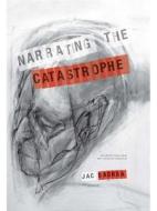 Narrating the Catastrophe - An Artist′s Dialogue with Deleuze and Ricoeur di Jac Saorsa edito da University of Chicago Press
