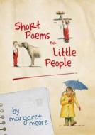 Short Poems For Little People di Margaret Moore edito da Book Guild Ltd