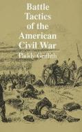 Battle Tactics Of The American Civil War di Paddy Griffith edito da The Crowood Press Ltd