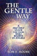 The Gentle Way: A Self-Help Guide for Those Who Believe in Angels di Tom Moore edito da LIGHT TECHNOLOGY PUB