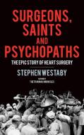 Surgeons, Saints and Psychopaths di Stephen Westaby edito da BLOOMSBURY