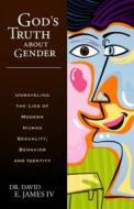 God's Truth about Gender: Unraveling the Lies of Modern Human Sexuality, Behavior, and Identity di David E. James edito da Deep River Books