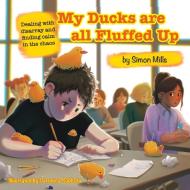 My Ducks are all Fluffed Up di Simon Mills edito da E&R