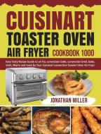 Cuisinart Toaster Oven Air Fryer Cookbook 1000 di Jonathan Miller edito da Smolly Fabiola