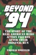 Beyond '94: The Story of the Real American Hero Action Figures After Their Original Run di Thomas Wheeler edito da INDEPENDENTLY PUBLISHED