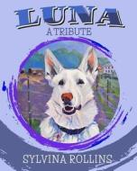 Luna - A Tribute: Musings from the Author about Her German Shepard di Sylvina Rollins edito da Createspace Independent Publishing Platform