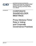 Corporate Shareholder Meetings: Proxy Advisory Firms' Role in Voting and Corporate Governance Practices di United States Government Account Office edito da Createspace Independent Publishing Platform