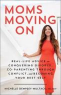Moms Moving on: Real-Life Advice on Conquering Divorce, Co-Parenting Through Conflict, and Becoming Your Best Self di Michelle Dempsey-Multack edito da ATRIA