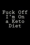 Fuck Off I'm on a Keto Diet: Blank Lined Journal 6x9 - Funny Gag Gift for Keto Diet di Active Creative Journals edito da Createspace Independent Publishing Platform