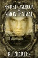 The Secret Casebook of Simon Feximal di Kj Charles edito da LIGHTNING SOURCE INC