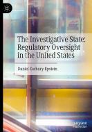 The Investigative State: Regulatory Oversight in the United States di Daniel Zachary Epstein edito da Springer International Publishing