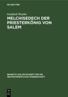 Melchisedech der Priesterkönig von Salem di Gottfried Wuttke edito da De Gruyter