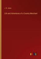 Life and Adventures of a Country Merchant di J. B. Jones edito da Outlook Verlag