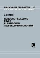 Robuste Regelung Eines Elastischen Teleskoparmroboters di Jürgen Cordes edito da Vieweg+Teubner Verlag