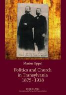 Politics and Church in Transylvania 1875-1918 di Marius Eppel edito da Lang, Peter GmbH