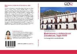 Matrimonio y violencia en Zacatecas, siglo XVIII di Rosalba Márquez García edito da EAE