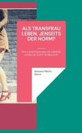 Als Transfrau leben, jenseits der Norm? di Antonio Mario Zecca edito da Books on Demand
