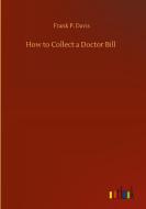 How to Collect a Doctor Bill di Frank P. Davis edito da Outlook Verlag