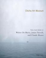 Chichu Art Museum: Tadao Ando Builds for Walter de Maria, James Turrell, and Claude Monet di Ando Tadao edito da Hatje Cantz Publishers
