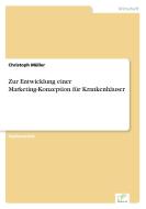 Zur Entwicklung einer Marketing-Konzeption für Krankenhäuser di Christoph Müller edito da Diplom.de
