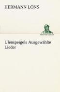 Ulenspeigels Ausgewahlte Lieder di Hermann L. Ns, Hermann Lons edito da Tredition Classics