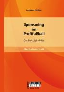 Sponsoring im Profifußball: Das Beispiel adidas di Andreas Heiden edito da Bachelor + Master Publishing