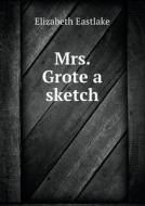 Mrs. Grote A Sketch di Elizabeth Eastlake edito da Book On Demand Ltd.