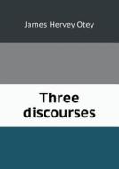 Three Discourses di James Hervey Otey edito da Book On Demand Ltd.