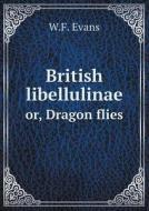 British Libellulinae Or, Dragon Flies di W F Evans edito da Book On Demand Ltd.