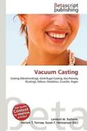 Vacuum Casting di Lambert M. Surhone, Miriam T. Timpledon, Susan F. Marseken edito da Betascript Publishing